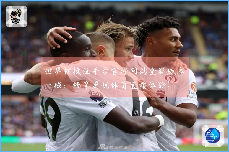 世界杯投注平台官方网站全新版本上线，畅享更优体育直播体验！
