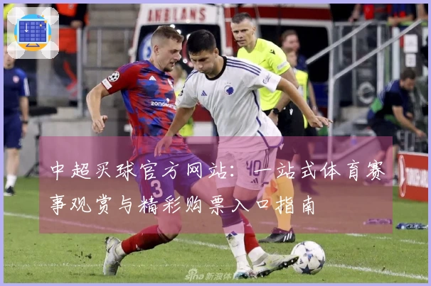 中超买球官方网站：一站式体育赛事观赏与精彩购票入口指南