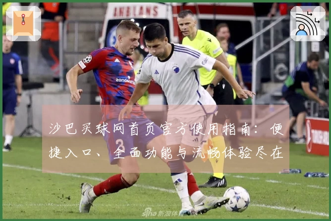 沙巴买球网首页官方使用指南：便捷入口、全面功能与流畅体验尽在掌握