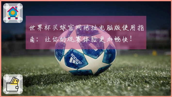 世界杯买球官网地址电脑版使用指南：让你的观赛体验更加畅快！