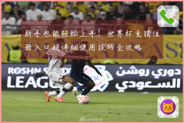 新手也能轻松上手！世界杯竞猜注册入口超详细使用技巧全攻略