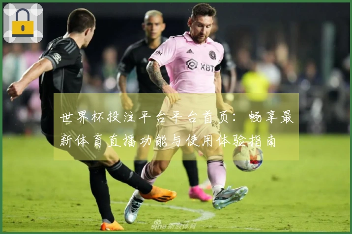 世界杯投注平台平台首页：畅享最新体育直播功能与使用体验指南