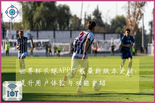 世界杯买球APP下载最新版本更新，提升用户体验与功能介绍